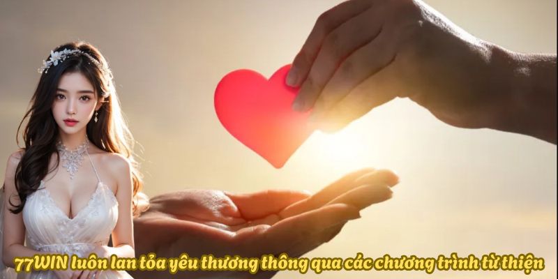 77win-lan-toa-yeu-thuong-qua-chuong-trinh-tu-thien