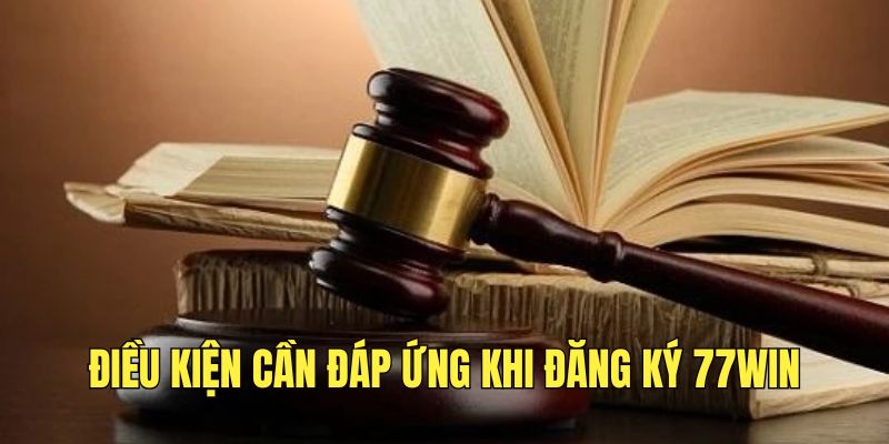 dieu-kien-hoi-vien-can-dap-ung-khi-dang-ky-77win