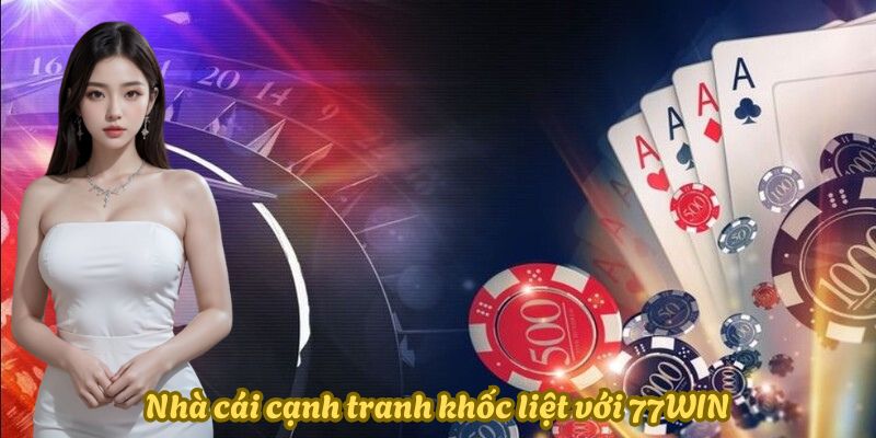 nhà-cai-canh-tranh-khoc-liet-voi-77win