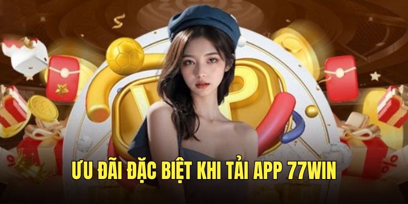 tan-huong-uu-dai-dac-biet-khi-download-ung-dung-77win