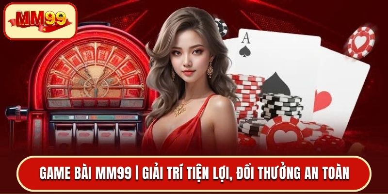 sanh-game-bai-mm99-mang-loi-trai-nghiem-tuyet-voi