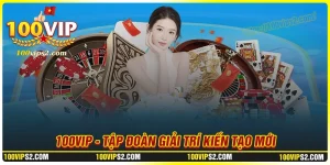 100Vip - Nền tảng giải trí kiến tạo tương lai số