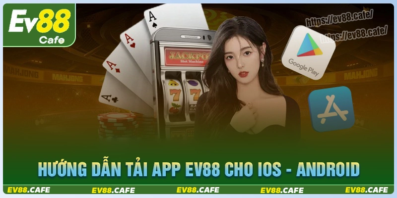 Hướng dẫn tải app ev88 cho 2 hệ điều hành android & ios