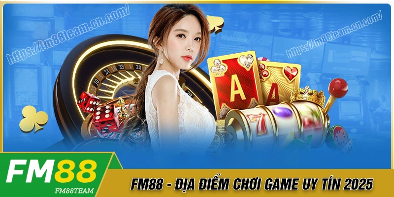 Fm88 - Địa chỉ chơi game đổi thưởng hot nhất hiện nay