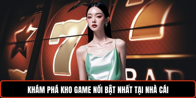 kham-pha-kho-game-noi-bat-nhat-tai-nha-cai