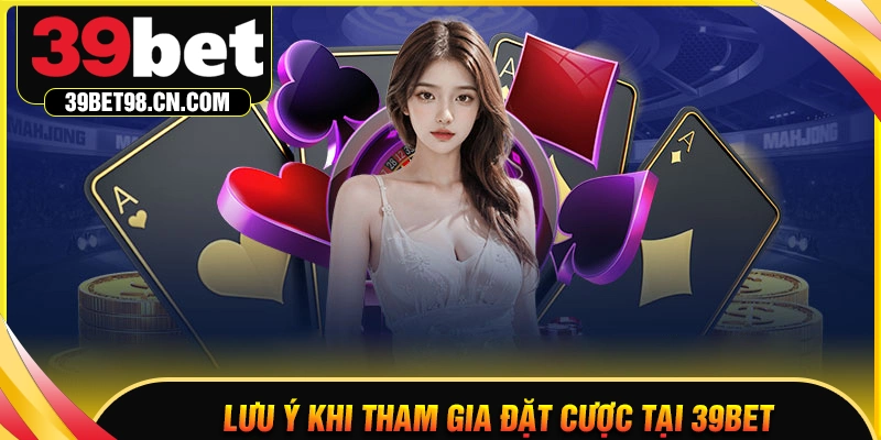 Lưu ý giúp quá trình tham gia 39BET diễn ra hiệu quả