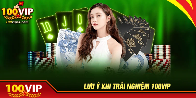 Lưu ý khi tải nghiệm dịch vụ tại 100vip