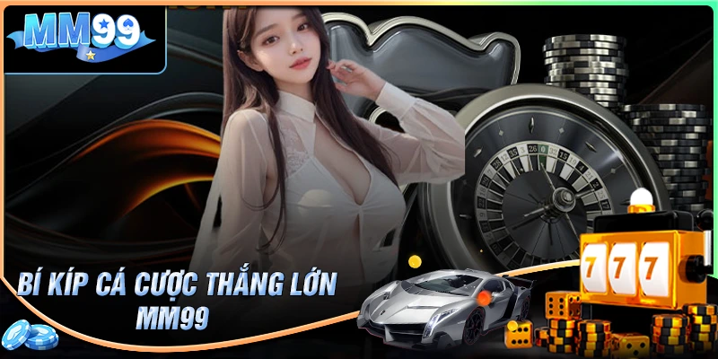Bí quyết thắng lợi khi chơi ở MM99 đăng nhập